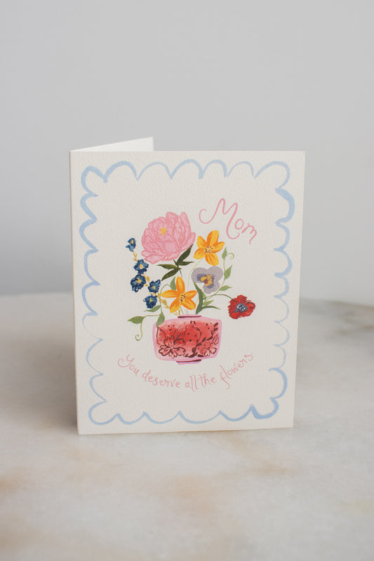 Mom Deserves the Flowers Card